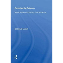Crossing the Rubicon: Ronald Reagan and US Policy in the Middle East