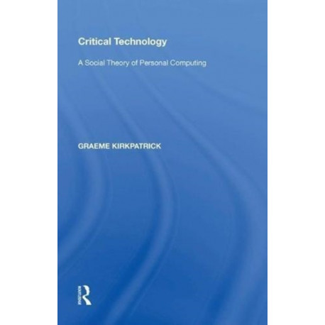 Critical Technology: A Social Theory of Personal Computing