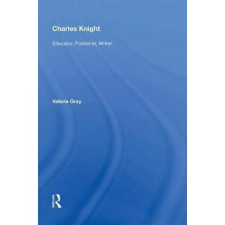 Charles Knight: Educator, Publisher, Writer