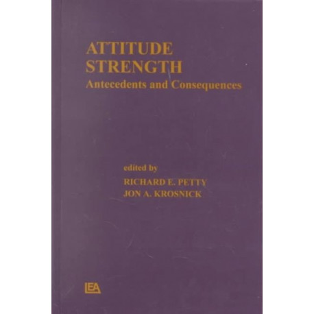 Attitude Strength: Antecedents and Consequences