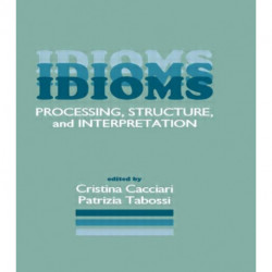 Idioms: Processing, Structure, and Interpretation