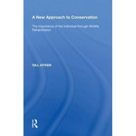 A New Approach to Conservation: The Importance of the Individual through Wildlife Rehabilitation