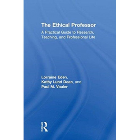 The Ethical Professor: A Practical Guide to Research, Teaching and Professional Life