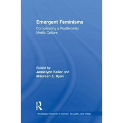 Emergent Feminisms: Complicating a Postfeminist Media Culture