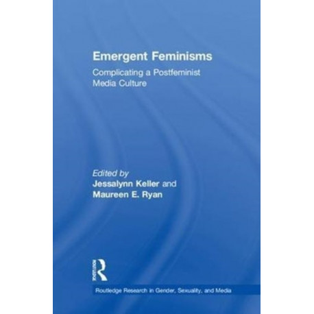 Emergent Feminisms: Complicating a Postfeminist Media Culture