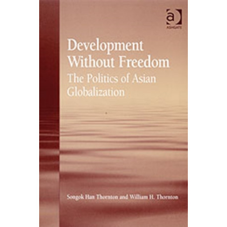 Development Without Freedom: The Politics of Asian Globalization