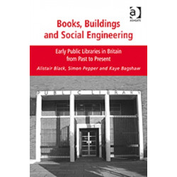 Books, Buildings and Social Engineering: Early Public Libraries in Britain from Past to Present
