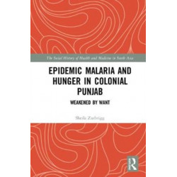 Epidemic Malaria and Hunger in Colonial Punjab: Weakened by Want
