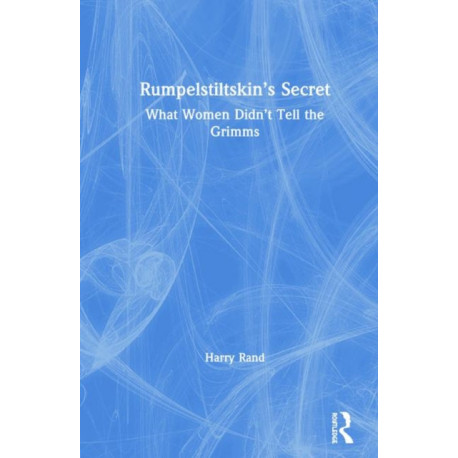 Rumpelstiltskin’s Secret: What Women Didn’t Tell the Grimms