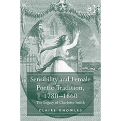 Sensibility and Female Poetic Tradition, 1780–1860: The Legacy of Charlotte Smith