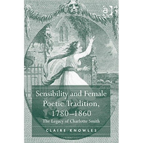 Sensibility and Female Poetic Tradition, 1780–1860: The Legacy of Charlotte Smith
