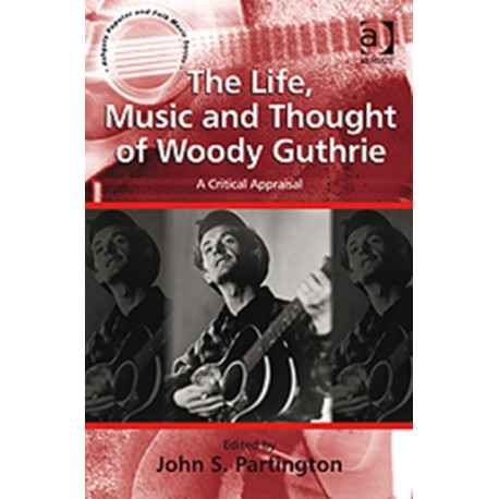 The Life, Music and Thought of Woody Guthrie: A Critical Appraisal