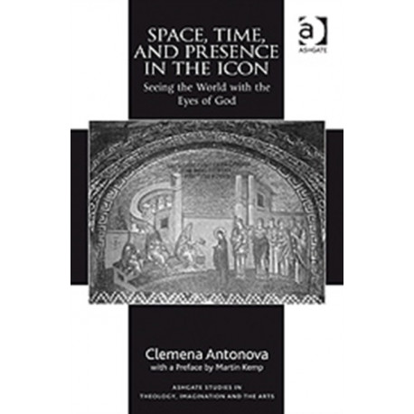 Space, Time, and Presence in the Icon: Seeing the World with the Eyes of God