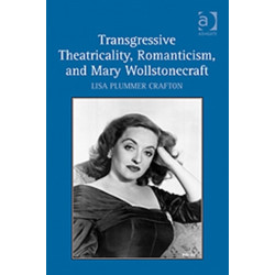 Transgressive Theatricality, Romanticism, and Mary Wollstonecraft