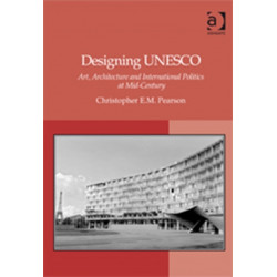 Designing UNESCO: Art, Architecture and International Politics at Mid-Century