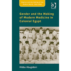 Gender and the Making of Modern Medicine in Colonial Egypt