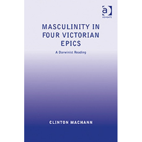Masculinity in Four Victorian Epics: A Darwinist Reading
