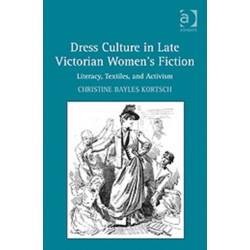 Dress Culture in Late Victorian Women's Fiction: Literacy, Textiles, and Activism