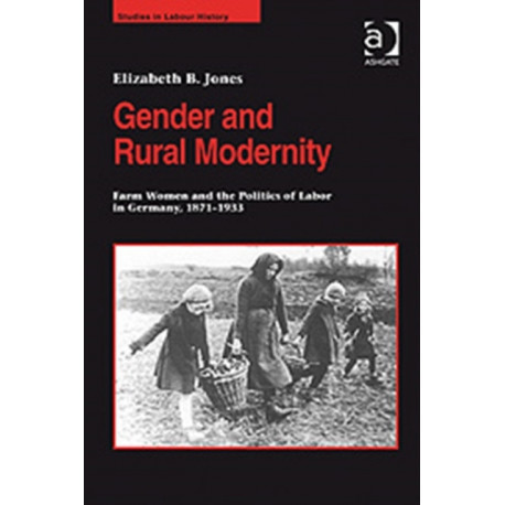 Gender and Rural Modernity: Farm Women and the Politics of Labor in Germany, 1871–1933