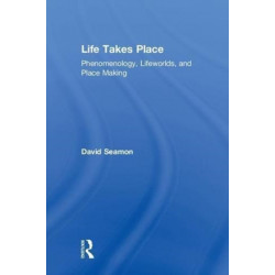 Life Takes Place: Phenomenology, Lifeworlds, and Place Making