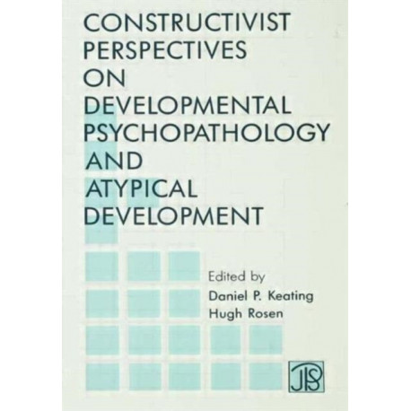 Constructivist Perspectives on Developmental Psychopathology and Atypical Development
