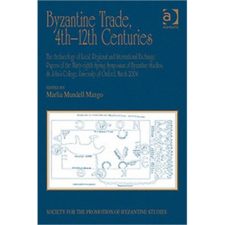 Byzantine Trade, 4th-12th Centuries: The Archaeology of Local, Regional and International Exchange. Papers of the Thirty-eighth Spring Symposium of Byzantine Studies, St John's College, University of Oxford, March 2004