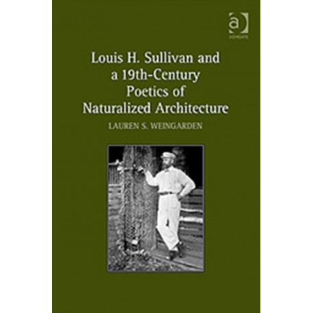 Louis H. Sullivan and a 19th-Century Poetics of Naturalized Architecture