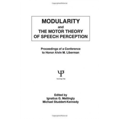 Modularity and the Motor theory of Speech Perception: Proceedings of A Conference To Honor Alvin M. Liberman