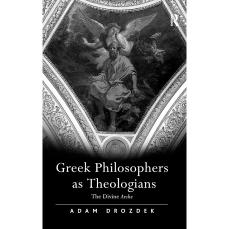 Greek Philosophers as Theologians: The Divine Arche
