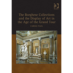 The Borghese Collections and the Display of Art in the Age of the Grand Tour