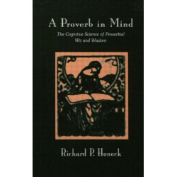 A Proverb in Mind: The Cognitive Science of Proverbial Wit and Wisdom