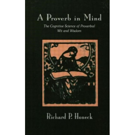 A Proverb in Mind: The Cognitive Science of Proverbial Wit and Wisdom