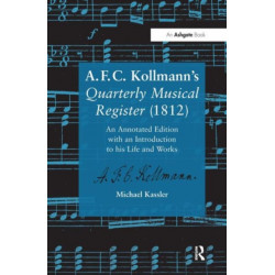 A.F.C. Kollmann's Quarterly Musical Register (1812): An Annotated Edition with an Introduction to his Life and Works