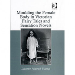 Moulding the Female Body in Victorian Fairy Tales and Sensation Novels
