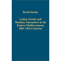 Latins, Greeks and Muslims: Encounters in the Eastern Mediterranean, 10th-15th Centuries