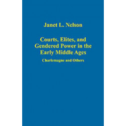 Courts, Elites, and Gendered Power in the Early Middle Ages: Charlemagne and Others