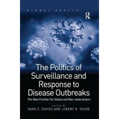 The Politics of Surveillance and Response to Disease Outbreaks: The New Frontier for States and Non-state Actors