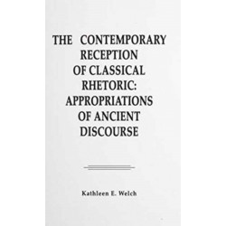 The Contemporary Reception of Classical Rhetoric: Appropriations of Ancient Discourse