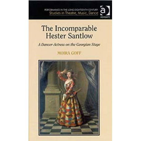 The Incomparable Hester Santlow: A Dancer-Actress on the Georgian Stage