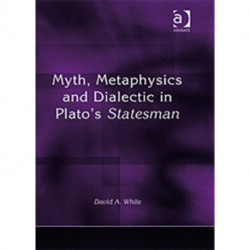 Myth, Metaphysics and Dialectic in Plato's Statesman