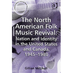 The North American Folk Music Revival: Nation and Identity in the United States and Canada, 1945–1980