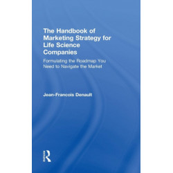 The Handbook of Marketing Strategy for Life Science Companies: Formulating the Roadmap You Need to Navigate the Market