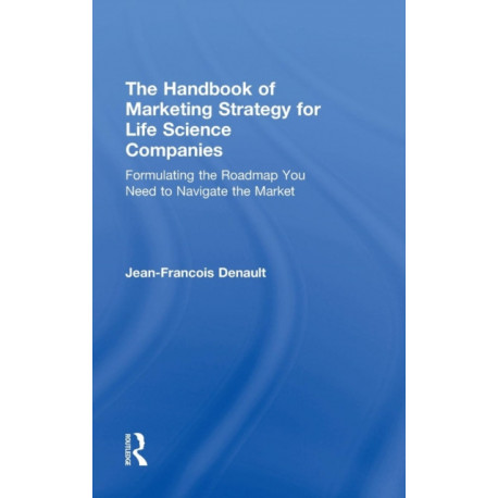 The Handbook of Marketing Strategy for Life Science Companies: Formulating the Roadmap You Need to Navigate the Market