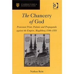 The Chancery of God: Protestant Print, Polemic and Propaganda against the Empire, Magdeburg 1546–1551