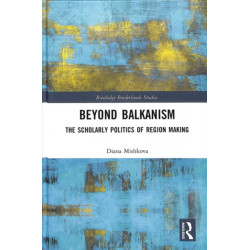 Beyond Balkanism: The Scholarly Politics of Region Making