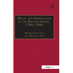 Music and Orientalism in the British Empire, 1780s-1940s: Portrayal of the East