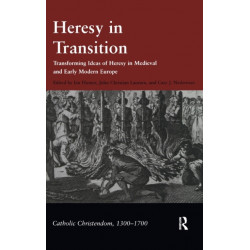 Heresy in Transition: Transforming Ideas of Heresy in Medieval and Early Modern Europe
