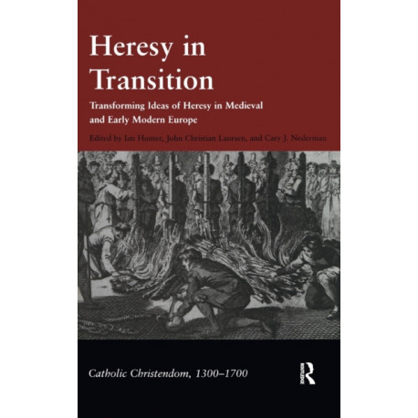 Heresy in Transition: Transforming Ideas of Heresy in Medieval and Early Modern Europe
