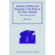 Science, Politics and Business in the Work of Sir John Lubbock: A Man of Universal Mind