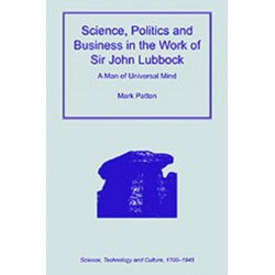 Science, Politics and Business in the Work of Sir John Lubbock: A Man of Universal Mind